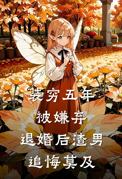 装穷五年被嫌弃，退婚后渣男追悔莫及