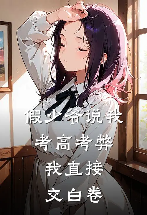 假少爷说我考高考弊，我直接交白卷