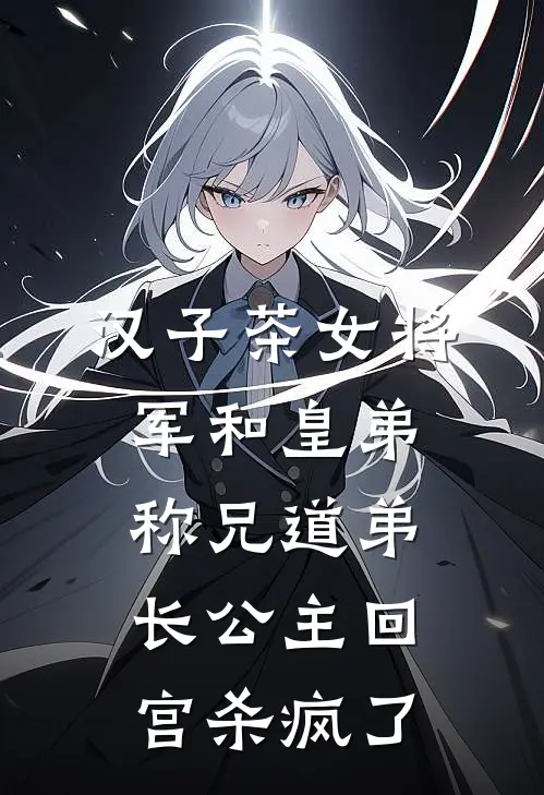 汉子茶女将军和皇弟称兄道弟，长公主回宫杀疯了