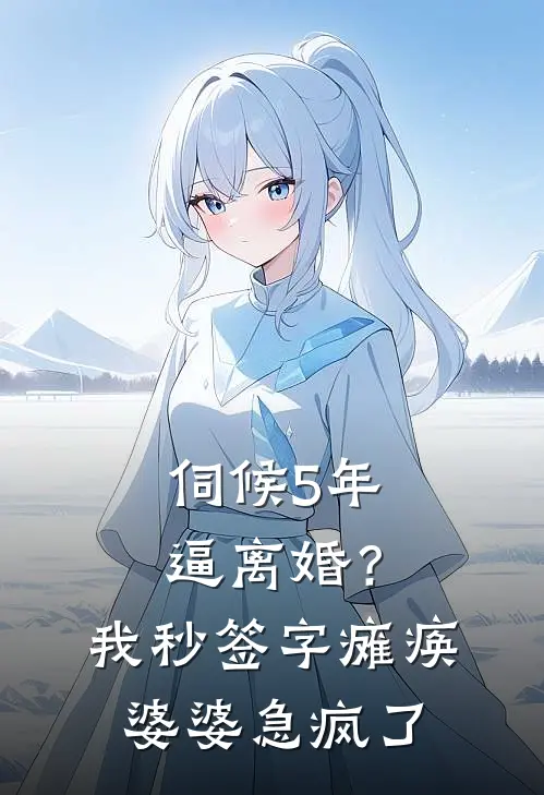 伺候5年逼离婚？我秒签字，瘫痪婆婆急疯了