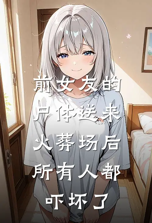 前女友的尸体送来火葬场后，所有人都吓坏了