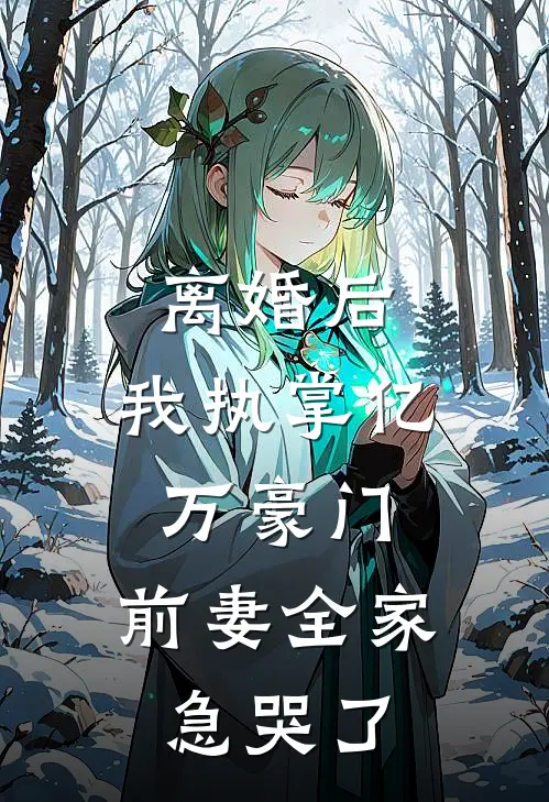 离婚后，我执掌亿万豪门，前妻全家急哭了