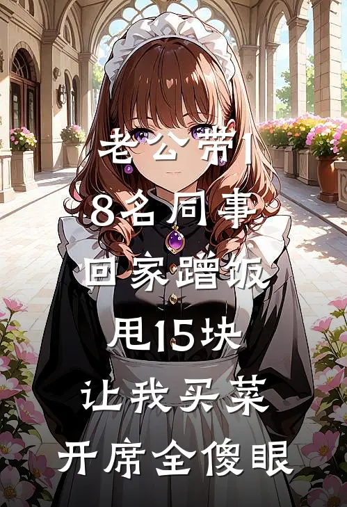 老公带18名同事回家蹭饭，甩15块让我买菜，开席全傻眼