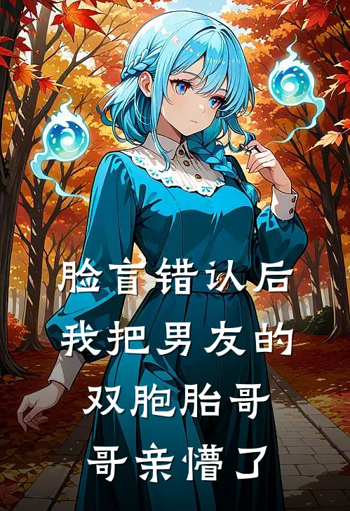 脸盲错认后，我把男友的双胞胎哥哥亲懵了