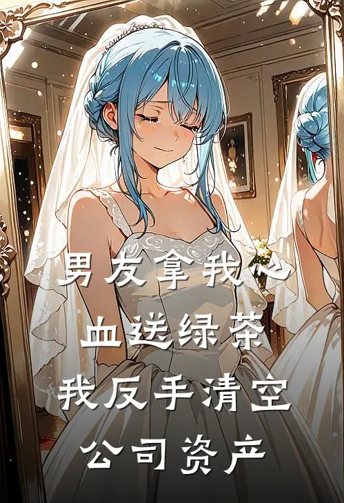 男友拿我心血送绿茶，我反手清空公司资产
