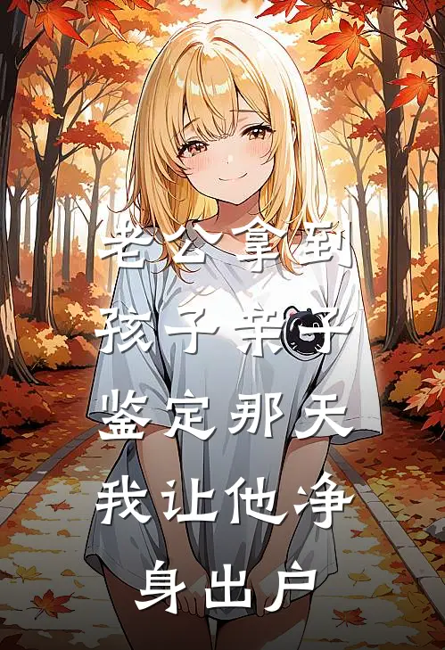 老公拿到孩子亲子鉴定那天，我让他净身出户