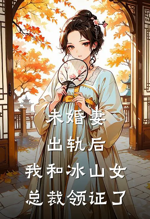 未婚妻出轨后，我和冰山女总裁领证了