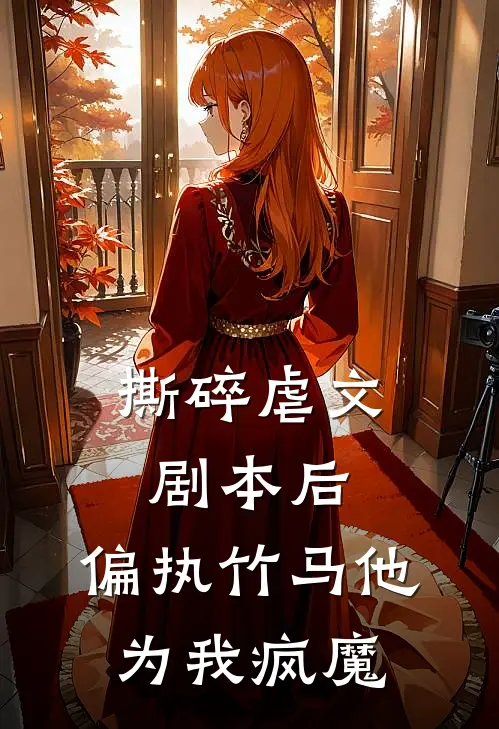 撕碎虐文剧本后，偏执竹马他为我疯魔