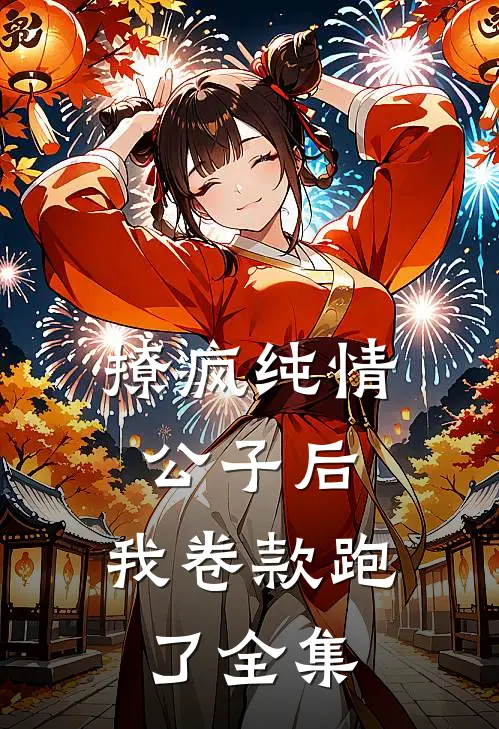 撩疯纯情公子后，我卷款跑了全集