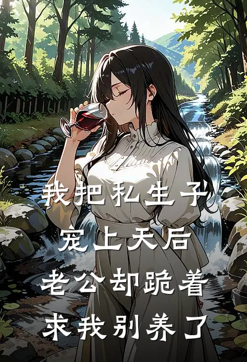 我把私生子宠上天后，老公却跪着求我别养了