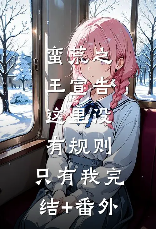 蛮荒之王宣告：这里没有规则，只有我完结+番外