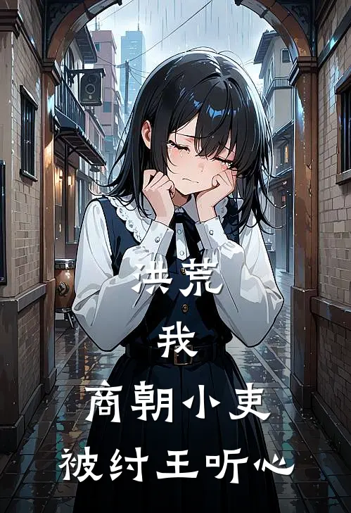 洪荒：我，商朝小吏，被纣王听心
