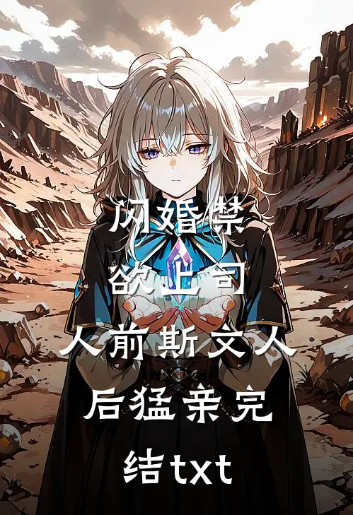 闪婚禁欲上司，人前斯文人后猛亲完结txt