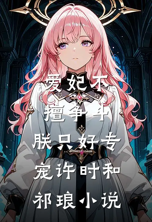 爱妃不擅争斗，朕只好专宠许时和祁琅小说