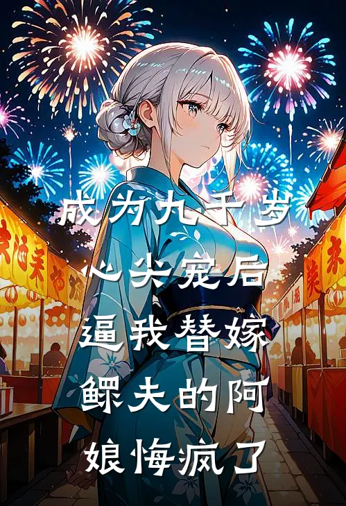成为九千岁心尖宠后，逼我替嫁鳏夫的阿娘悔疯了