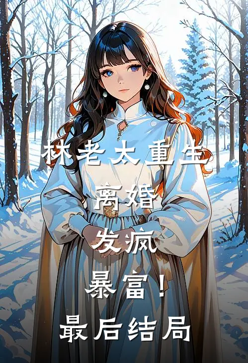 林老太重生：离婚，发疯，暴富！最后结局