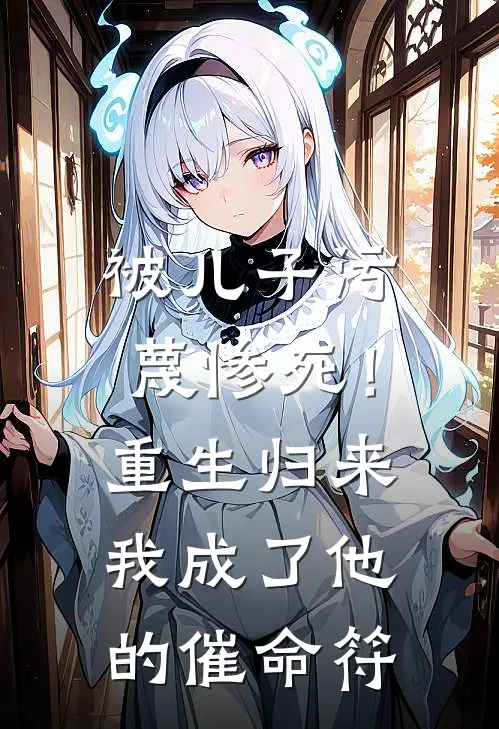 被儿子污蔑惨死！重生归来我成了他的催命符