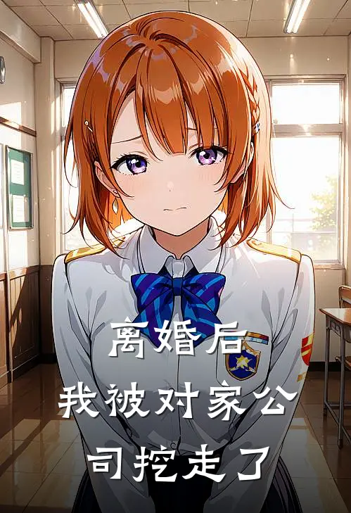 离婚后,我被对家公司挖走了