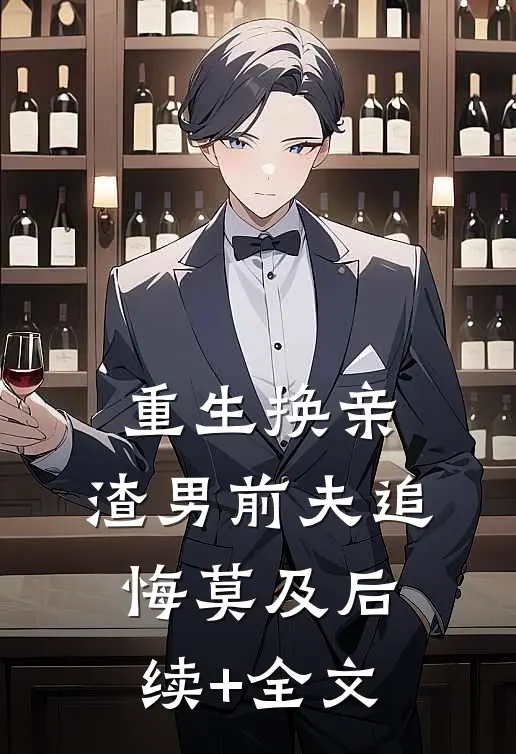 重生换亲，渣男前夫追悔莫及后续+全文