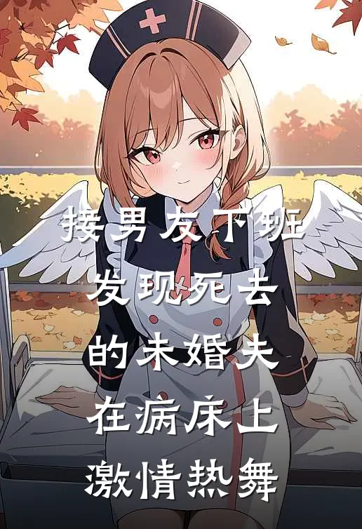 接男友下班，发现死去的未婚夫在病床上激情热舞