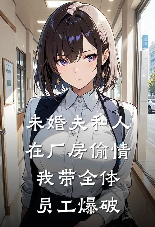 未婚夫和人在厂房偷情，我带全体员工爆破