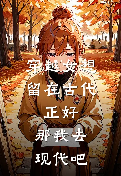 穿越女想留在古代，正好，那我去现代吧