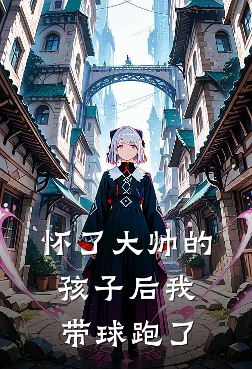 怀了大帅的孩子后我带球跑了
