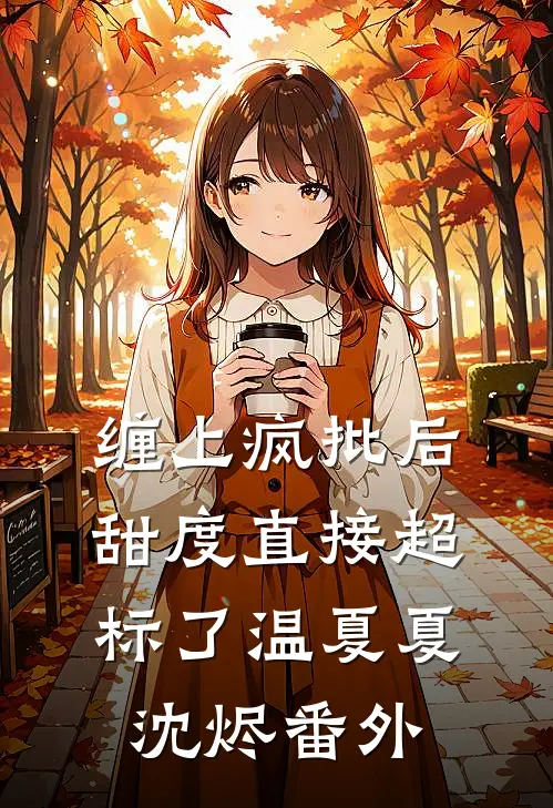 缠上疯批后，甜度直接超标了温夏夏沈烬番外
