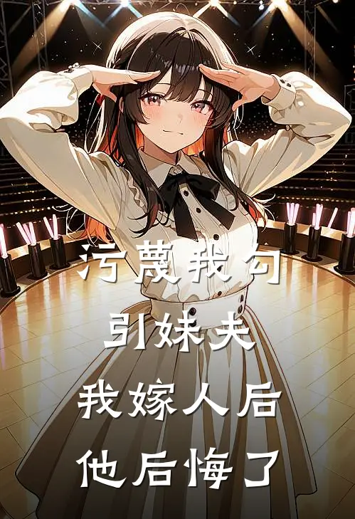 污蔑我勾引妹夫，我嫁人后他后悔了