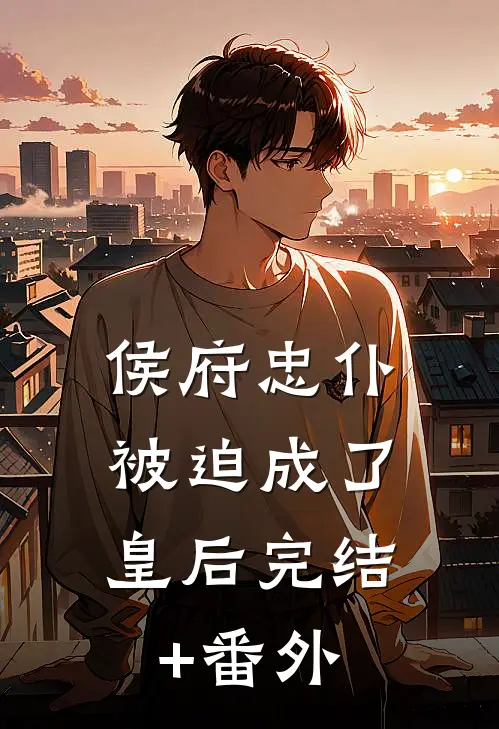 侯府忠仆，被迫成了皇后完结+番外