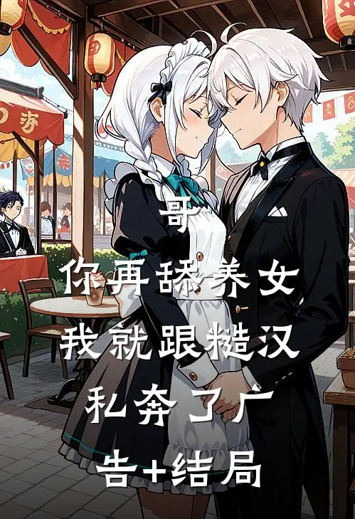 哥，你再舔养女我就跟糙汉私奔了广告+结局