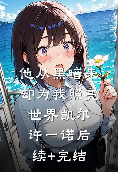 他从黑暗来，却为我照亮世界凯尔许一诺后续+完结