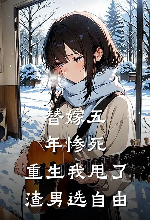 替嫁五年惨死，重生我甩了渣男选自由