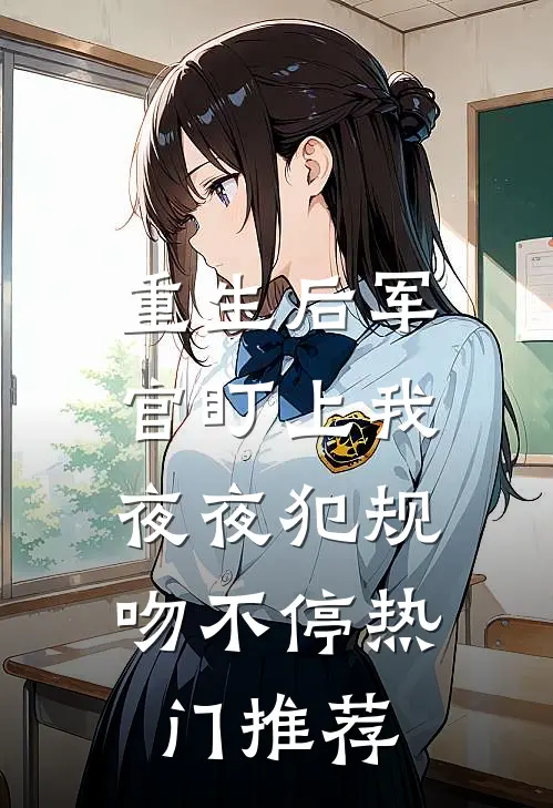 重生后军官盯上我，夜夜犯规吻不停热门推荐
