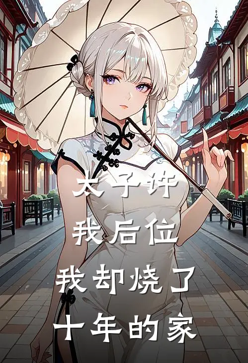 太子许我后位，我却烧了十年的家
