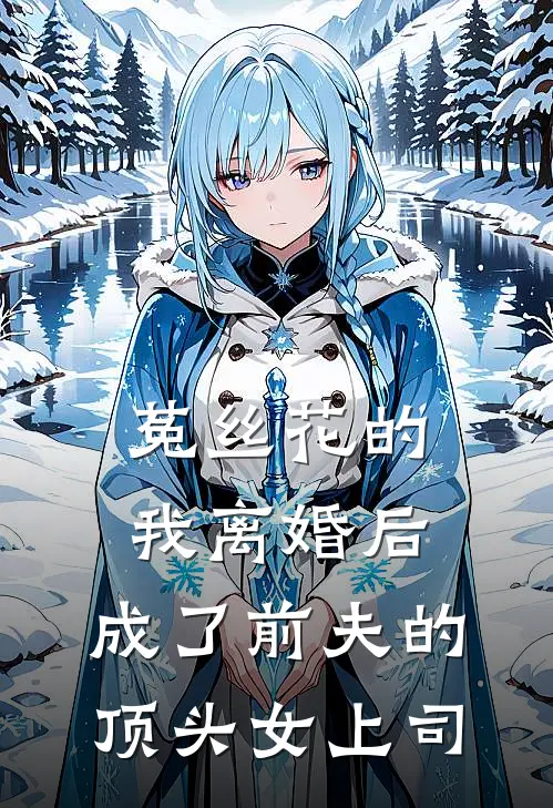 菟丝花的我离婚后，成了前夫的顶头女上司