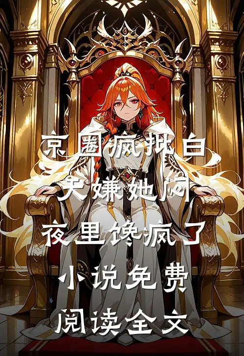 京圈疯批白天嫌她闷，夜里馋疯了小说免费阅读全文