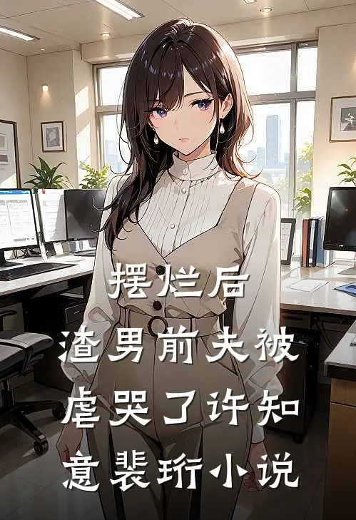 摆烂后，渣男前夫被虐哭了许知意裴珩小说