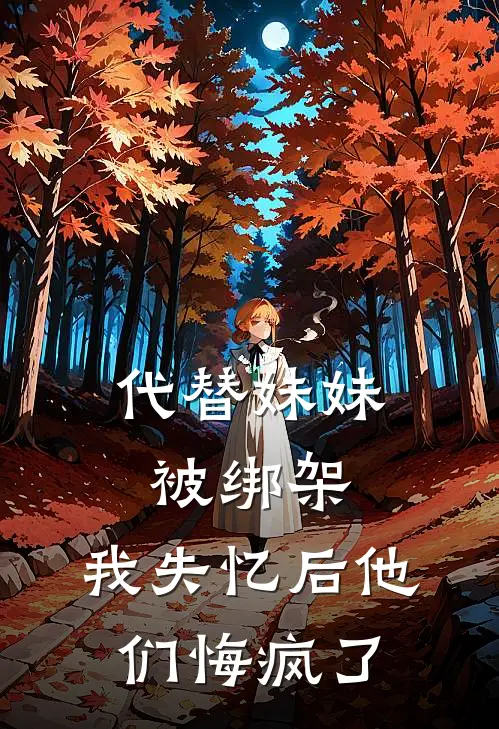 代替妹妹被绑架，我失忆后他们悔疯了