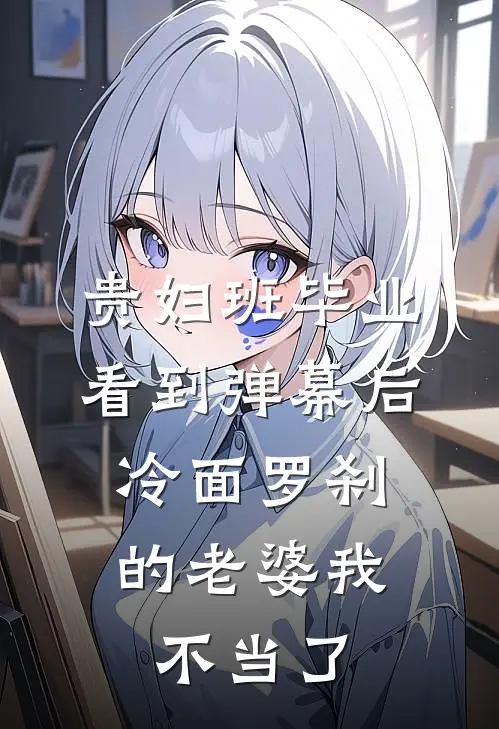 贵妇班毕业看到弹幕后，冷面罗刹的老婆我不当了