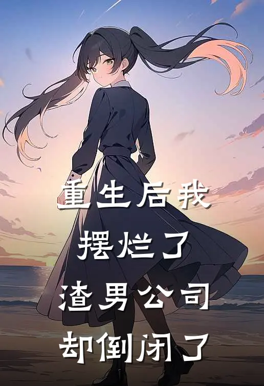 重生后我摆烂了，渣男公司却倒闭了