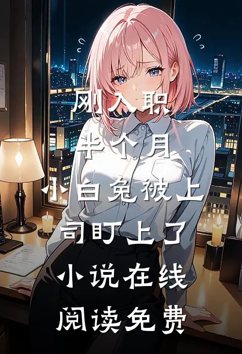 刚入职半个月，小白兔被上司盯上了小说在线阅读免费