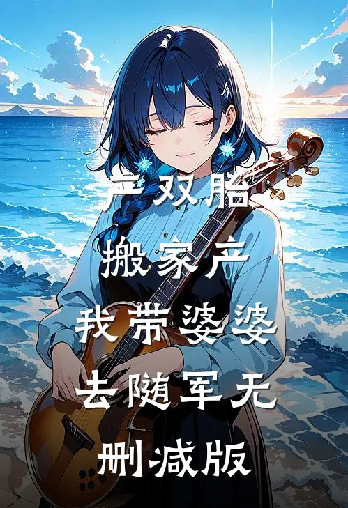产双胎，搬家产，我带婆婆去随军无删减版