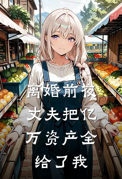 离婚前夜，丈夫把亿万资产全给了我