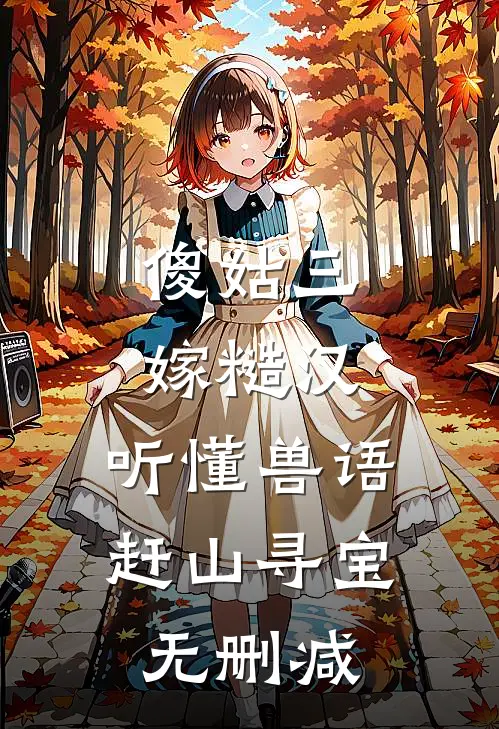 傻姑三嫁糙汉：听懂兽语赶山寻宝无删减
