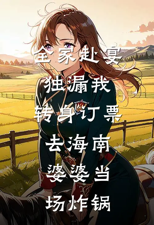 全家赴宴独漏我，转身订票去海南，婆婆当场炸锅