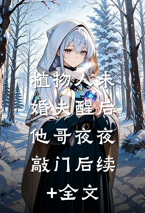 植物人未婚夫醒后，他哥夜夜敲门后续+全文