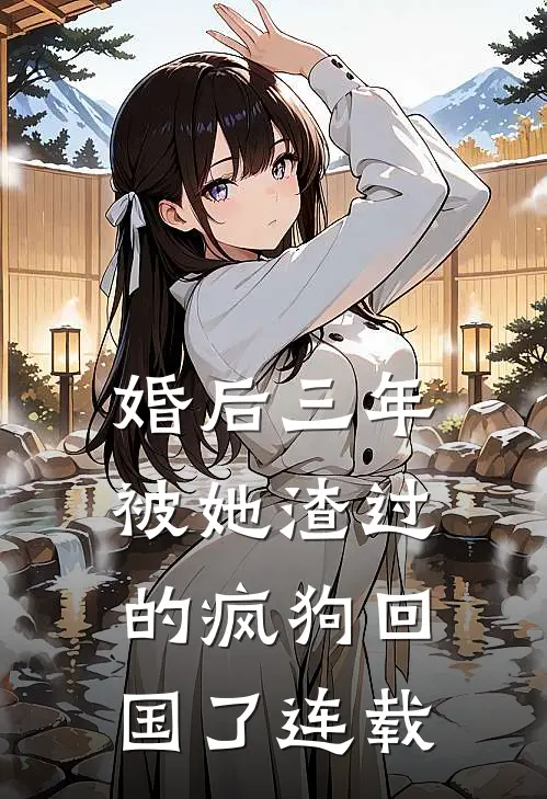 婚后三年，被她渣过的疯狗回国了连载