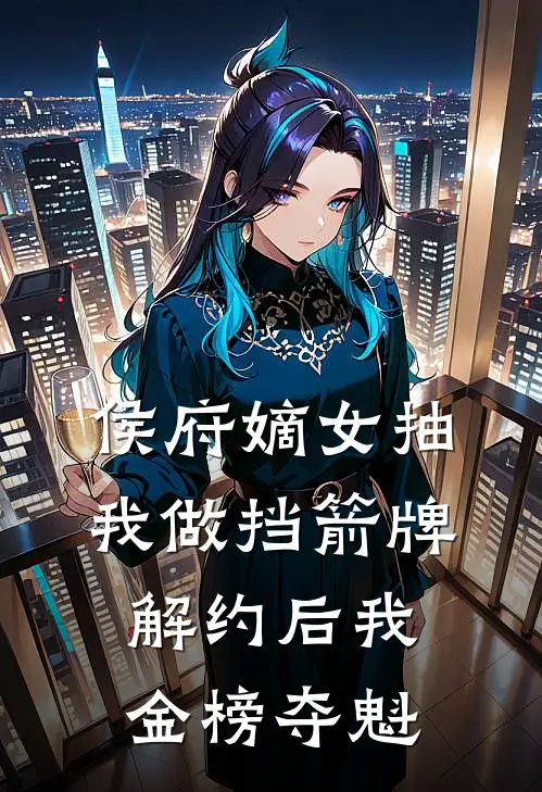侯府嫡女抽我做挡箭牌，解约后我金榜夺魁
