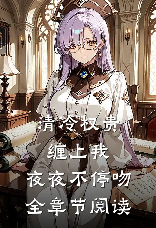 清冷权贵缠上我，夜夜不停吻全章节阅读